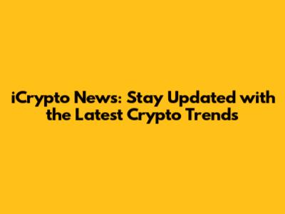 iCrypto News: Stay Updated with the Latest Crypto Trends
