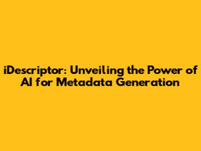 iDescriptor: Unveiling the Power of AI for Metadata Generation