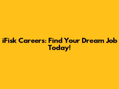 iFisk Careers: Find Your Dream Job Today!