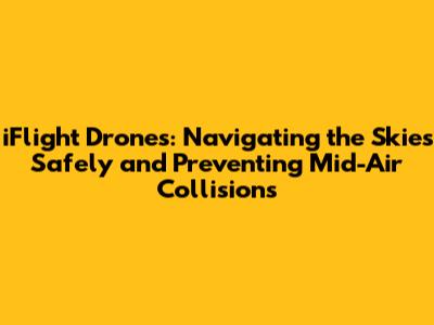 iFlight Drones: Navigating the Skies Safely and Preventing Mid-Air Collisions