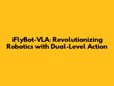 iFlyBot-VLA: Revolutionizing Robotics with Dual-Level Action