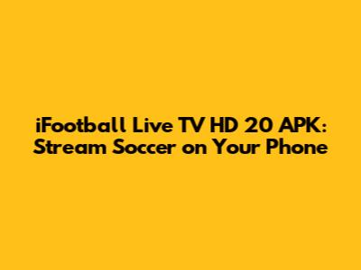 iFootball Live TV HD 20 APK: Stream Soccer on Your Phone