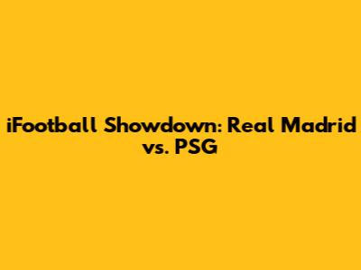 iFootball Showdown: Real Madrid vs. PSG