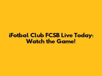 iFotbal Club FCSB Live Today: Watch the Game!