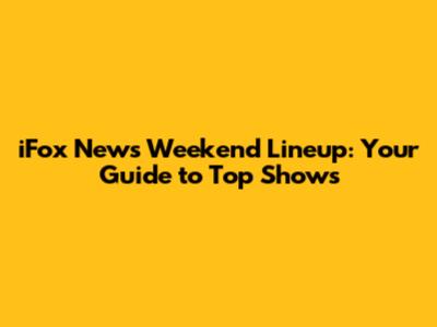 iFox News Weekend Lineup: Your Guide to Top Shows