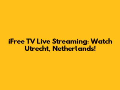 iFree TV Live Streaming: Watch Utrecht, Netherlands!
