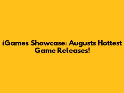 iGames Showcase: August's Hottest Game Releases!