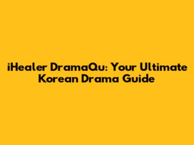iHealer DramaQu: Your Ultimate Korean Drama Guide