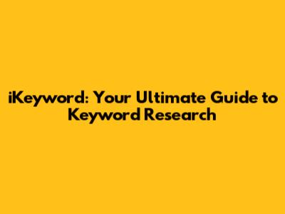 iKeyword: Your Ultimate Guide to Keyword Research