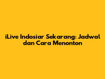 iLive Indosiar Sekarang: Jadwal dan Cara Menonton