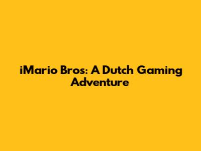 iMario Bros: A Dutch Gaming Adventure