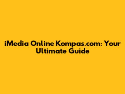 iMedia Online Kompas.com: Your Ultimate Guide