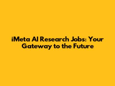 iMeta AI Research Jobs: Your Gateway to the Future