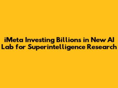 iMeta Investing Billions in New AI Lab for Superintelligence Research