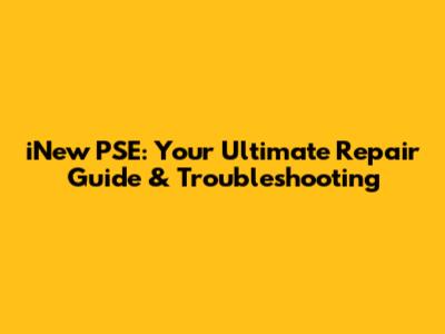 iNew PSE: Your Ultimate Repair Guide & Troubleshooting