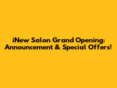 iNew Salon Grand Opening: Announcement & Special Offers!