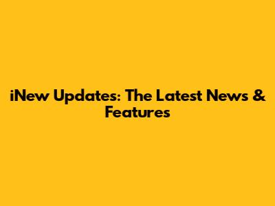 iNew Updates: The Latest News & Features