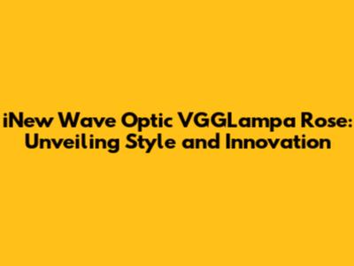 iNew Wave Optic VGGLampa Rose: Unveiling Style and Innovation