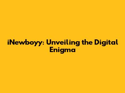 iNewboyy: Unveiling the Digital Enigma