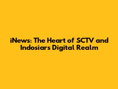 iNews: The Heart of SCTV and Indosiar's Digital Realm
