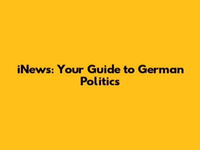 iNews: Your Guide to German Politics