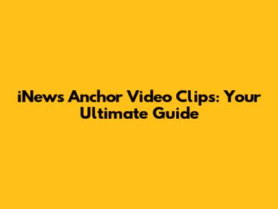 iNews Anchor Video Clips: Your Ultimate Guide