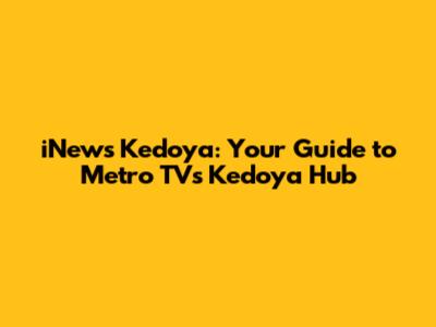 iNews Kedoya: Your Guide to Metro TV's Kedoya Hub
