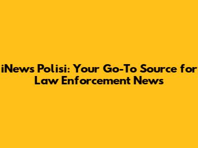 iNews Polisi: Your Go-To Source for Law Enforcement News