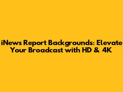 iNews Report Backgrounds: Elevate Your Broadcast with HD & 4K