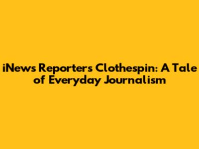 iNews Reporter's Clothespin: A Tale of Everyday Journalism