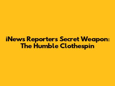 iNews Reporter's Secret Weapon: The Humble Clothespin