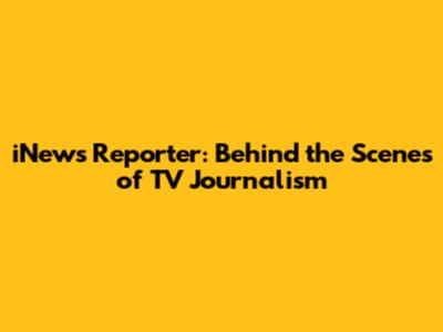 iNews Reporter: Behind the Scenes of TV Journalism