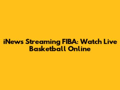 iNews Streaming FIBA: Watch Live Basketball Online