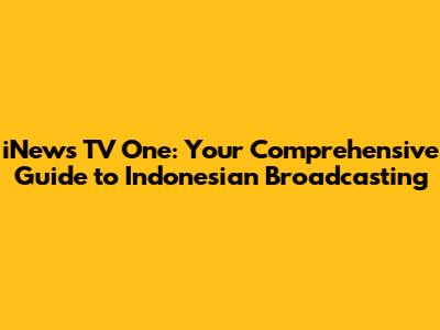 iNews TV One: Your Comprehensive Guide to Indonesian Broadcasting