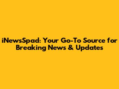 iNewsSpad: Your Go-To Source for Breaking News & Updates