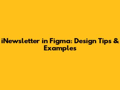 iNewsletter in Figma: Design Tips & Examples