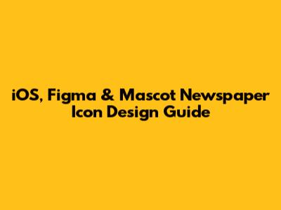 iOS, Figma & Mascot Newspaper Icon Design Guide