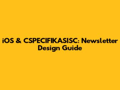 iOS & CSPECIFIKASISC: Newsletter Design Guide