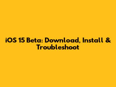 iOS 15 Beta: Download, Install & Troubleshoot