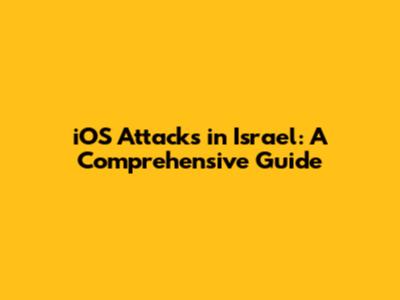 iOS Attacks in Israel: A Comprehensive Guide