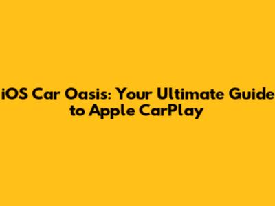 iOS Car Oasis: Your Ultimate Guide to Apple CarPlay