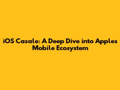 iOS Casale: A Deep Dive into Apple's Mobile Ecosystem