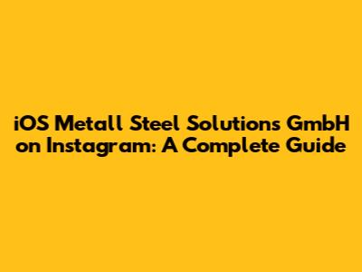 iOS Metall Steel Solutions GmbH on Instagram: A Complete Guide
