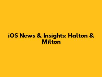 iOS News & Insights: Halton & Milton