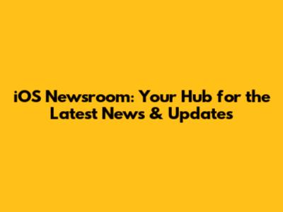 iOS Newsroom: Your Hub for the Latest News & Updates