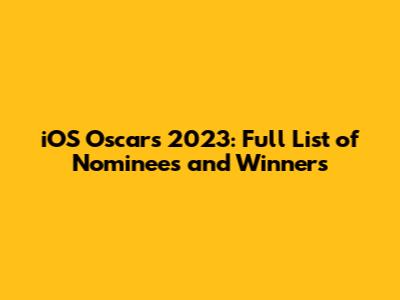iOS Oscars 2023: Full List of Nominees and Winners