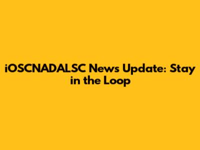 iOSCNADALSC News Update: Stay in the Loop