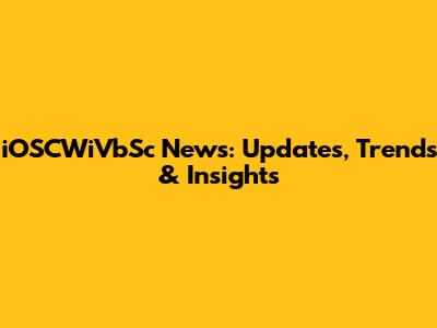 iOSCWiVbSc News: Updates, Trends & Insights
