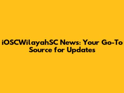 iOSCWilayahSC News: Your Go-To Source for Updates