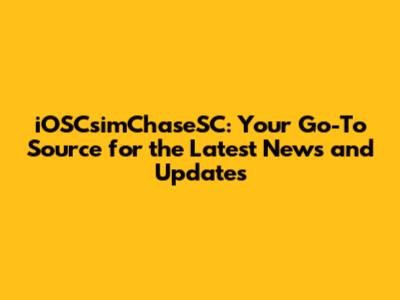 iOSCsimChaseSC: Your Go-To Source for the Latest News and Updates